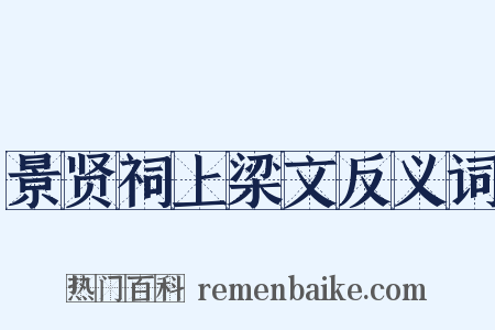 景贤祠上梁文反义词是什么意思的图片